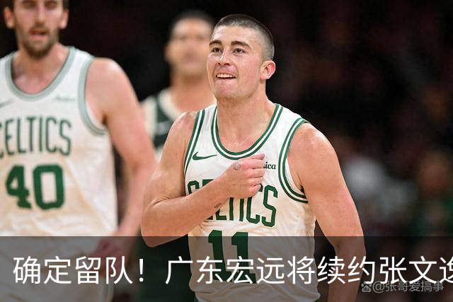 确定留队！广东宏远将续约张文逸，杜锋不用却给合同